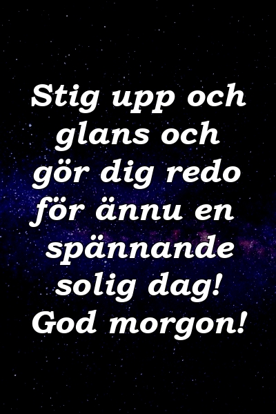 Stig upp och glans och gör dig redo för ännu en spännande solig dag! God morgon!