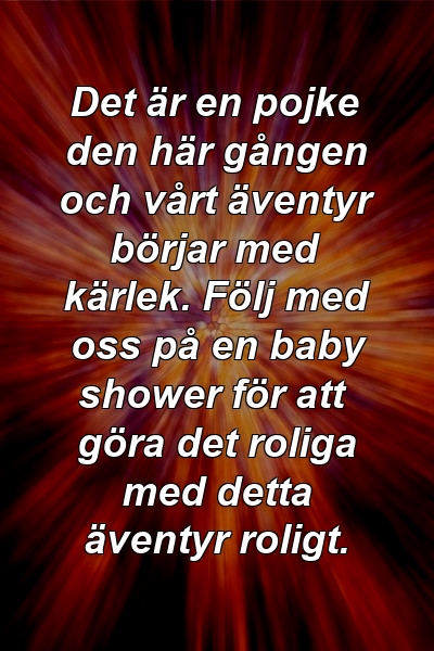 Det är en pojke den här gången och vårt äventyr börjar med kärlek. Följ med oss ​​på en baby shower för att göra det roliga med detta äventyr roligt.