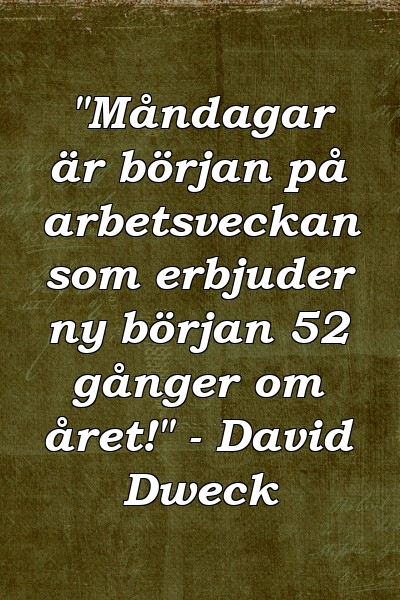 "Måndagar är början på arbetsveckan som erbjuder ny början 52 gånger om året!" - David Dweck