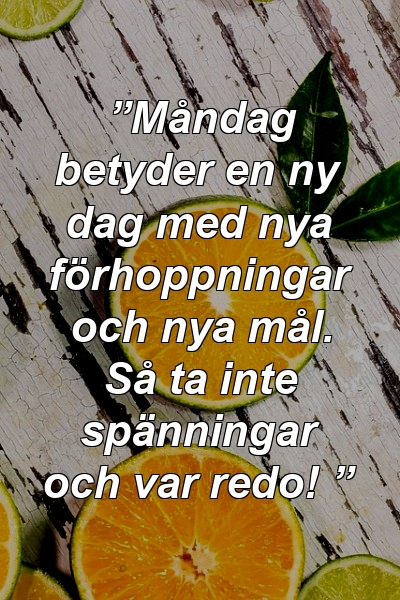 ”Måndag betyder en ny dag med nya förhoppningar och nya mål. Så ta inte spänningar och var redo! ”