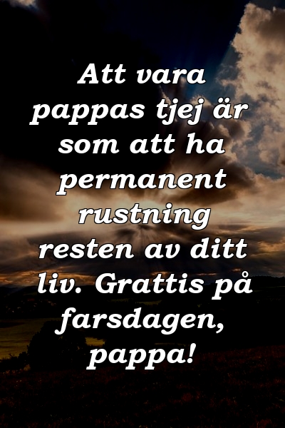 Att vara pappas tjej är som att ha permanent rustning resten av ditt liv. Grattis på farsdagen, pappa!