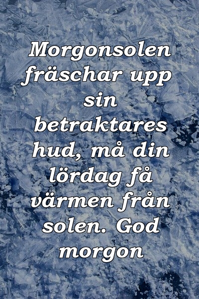 Morgonsolen fräschar upp sin betraktares hud, må din lördag få värmen från solen. God morgon