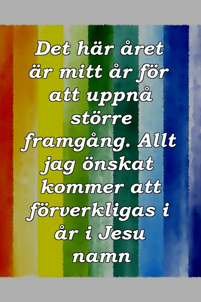 Det här året är mitt år för att uppnå större framgång. Allt jag önskat kommer att förverkligas i år i Jesu namn