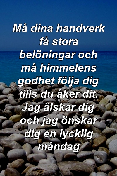 Må dina handverk få stora belöningar och må himmelens godhet följa dig tills du åker dit. Jag älskar dig och jag önskar dig en lycklig måndag