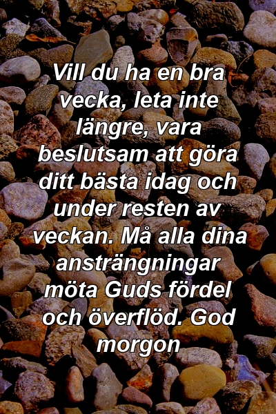 Vill du ha en bra vecka, leta inte längre, vara beslutsam att göra ditt bästa idag och under resten av veckan. Må alla dina ansträngningar möta Guds fördel och överflöd. God morgon