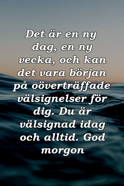 Det är en ny dag, en ny vecka, och kan det vara början på oöverträffade välsignelser för dig. Du är välsignad idag och alltid. God morgon