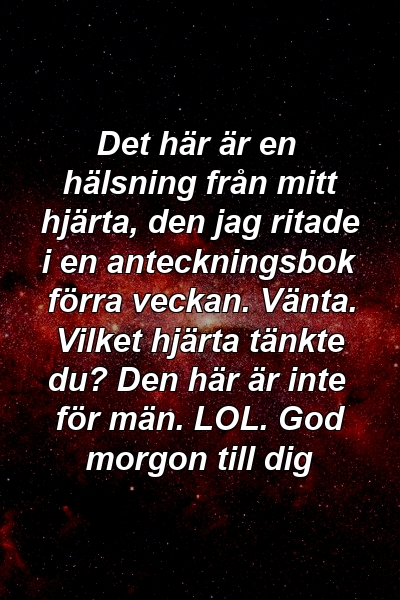 Det här är en hälsning från mitt hjärta, den jag ritade i en anteckningsbok förra veckan. Vänta. Vilket hjärta tänkte du? Den här är inte för män. LOL. God morgon till dig