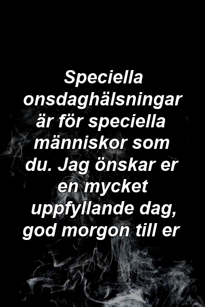 Speciella onsdaghälsningar är för speciella människor som du. Jag önskar er en mycket uppfyllande dag, god morgon till er