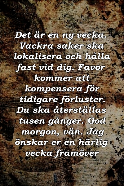 Det är en ny vecka. Vackra saker ska lokalisera och hålla fast vid dig. Favor kommer att kompensera för tidigare förluster. Du ska återställas tusen gånger. God morgon, vän. Jag önskar er en härlig vecka framöver