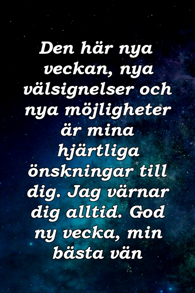 Den här nya veckan, nya välsignelser och nya möjligheter är mina hjärtliga önskningar till dig. Jag värnar dig alltid. God ny vecka, min bästa vän