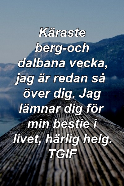 Käraste berg-och dalbana vecka, jag är redan så över dig. Jag lämnar dig för min bestie i livet, härlig helg. TGIF