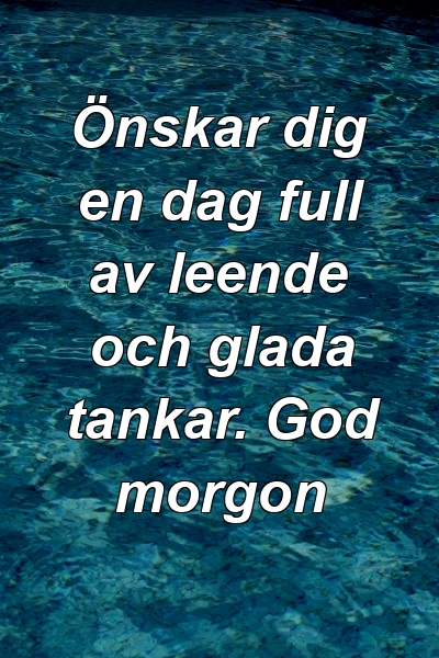 Önskar dig en dag full av leende och glada tankar. God morgon