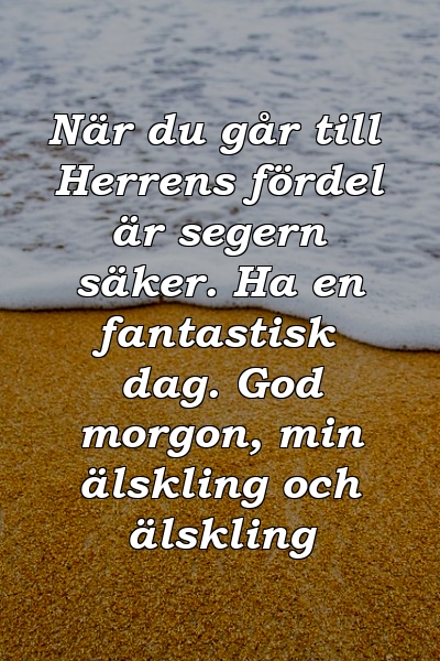 När du går till Herrens fördel är segern säker. Ha en fantastisk dag. God morgon, min älskling och älskling