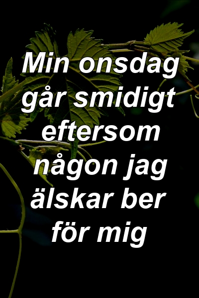 Min onsdag går smidigt eftersom någon jag älskar ber för mig