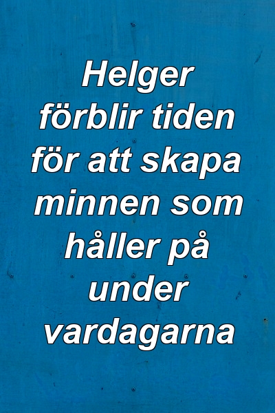 Helger förblir tiden för att skapa minnen som håller på under vardagarna