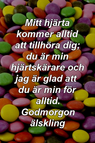 Mitt hjärta kommer alltid att tillhöra dig; du är min hjärtskärare och jag är glad att du är min för alltid. Godmorgon älskling