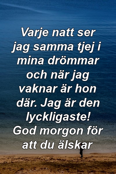 Varje natt ser jag samma tjej i mina drömmar och när jag vaknar är hon där. Jag är den lyckligaste! God morgon för att du älskar