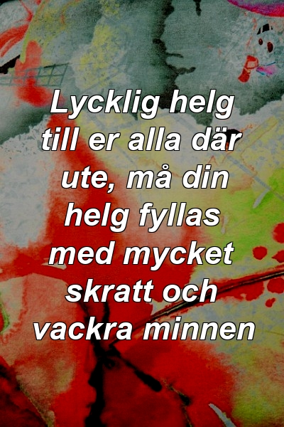 Lycklig helg till er alla där ute, må din helg fyllas med mycket skratt och vackra minnen