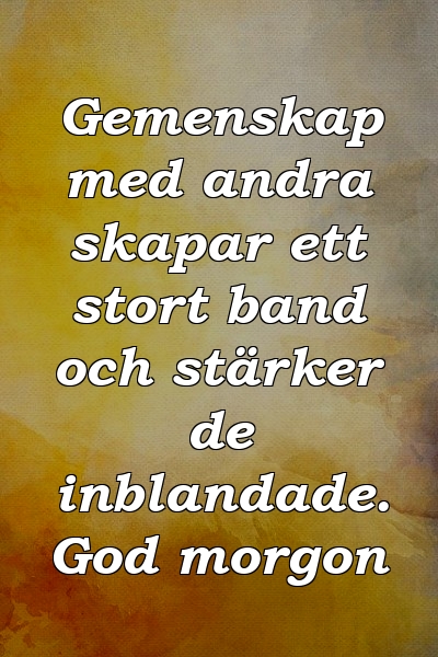 Gemenskap med andra skapar ett stort band och stärker de inblandade. God morgon