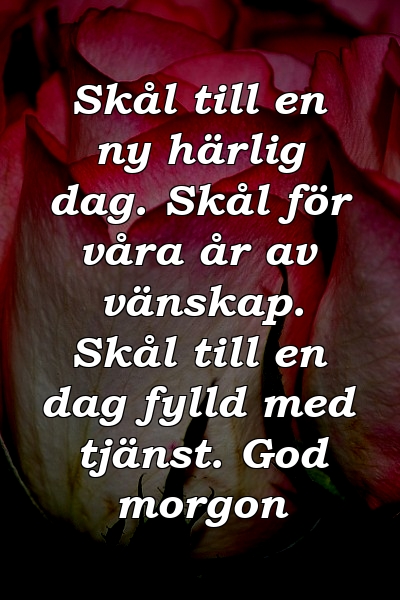 Skål till en ny härlig dag. Skål för våra år av vänskap. Skål till en dag fylld med tjänst. God morgon