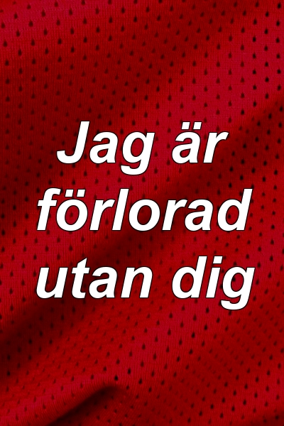 Jag är förlorad utan dig