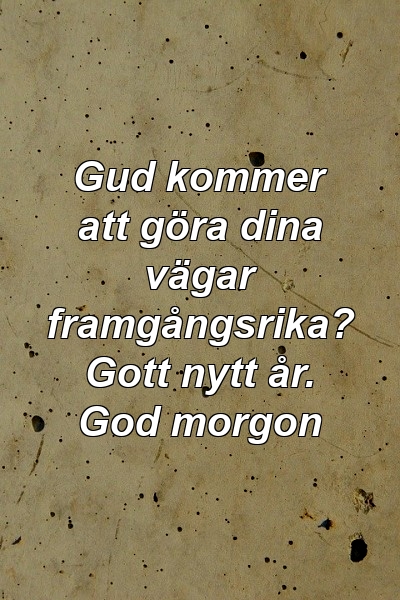 Gud kommer att göra dina vägar framgångsrika? Gott nytt år. God morgon