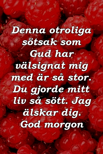 Denna otroliga sötsak som Gud har välsignat mig med är så stor. Du gjorde mitt liv så sött. Jag älskar dig. God morgon