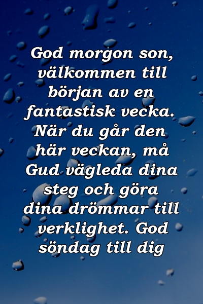 God morgon son, välkommen till början av en fantastisk vecka. När du går den här veckan, må Gud vägleda dina steg och göra dina drömmar till verklighet. God söndag till dig