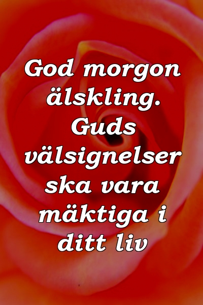 God morgon älskling. Guds välsignelser ska vara mäktiga i ditt liv