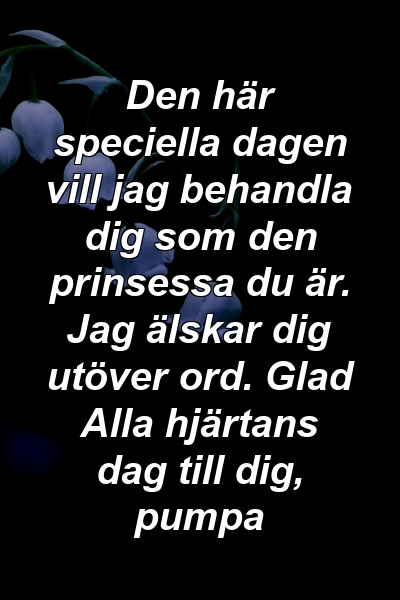 Den här speciella dagen vill jag behandla dig som den prinsessa du är. Jag älskar dig utöver ord. Glad Alla hjärtans dag till dig, pumpa