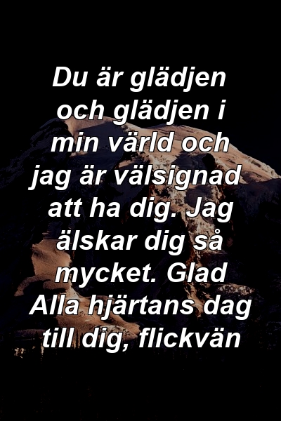 Du är glädjen och glädjen i min värld och jag är välsignad att ha dig. Jag älskar dig så mycket. Glad Alla hjärtans dag till dig, flickvän