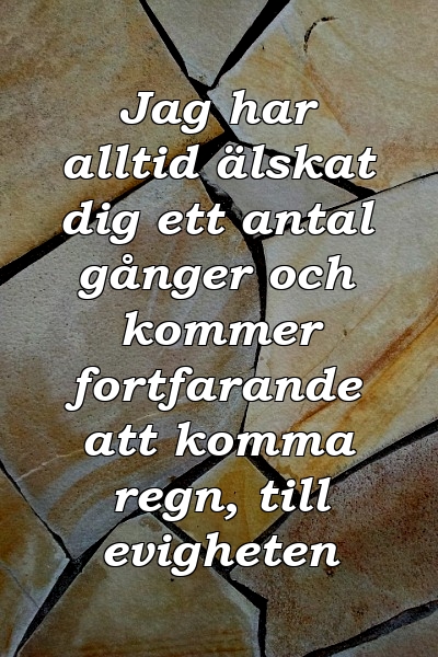 Jag har alltid älskat dig ett antal gånger och kommer fortfarande att komma regn, till evigheten