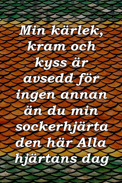 Min kärlek, kram och kyss är avsedd för ingen annan än du min sockerhjärta den här Alla hjärtans dag