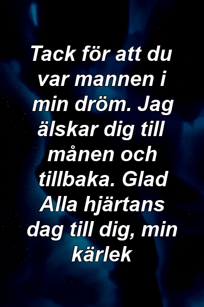 Tack för att du var mannen i min dröm. Jag älskar dig till månen och tillbaka. Glad Alla hjärtans dag till dig, min kärlek