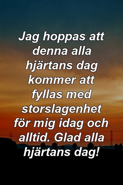 Jag hoppas att denna alla hjärtans dag kommer att fyllas med storslagenhet för mig idag och alltid. Glad alla hjärtans dag!