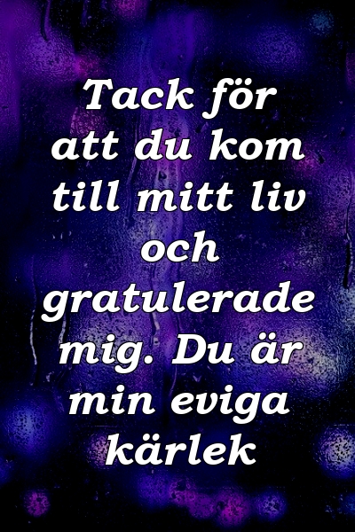 Tack för att du kom till mitt liv och gratulerade mig. Du är min eviga kärlek