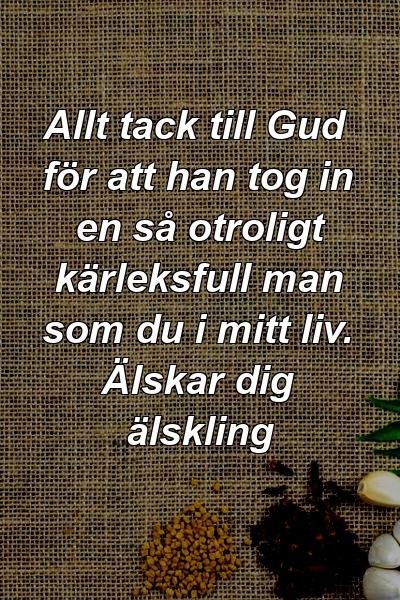 Allt tack till Gud för att han tog in en så otroligt kärleksfull man som du i mitt liv. Älskar dig älskling