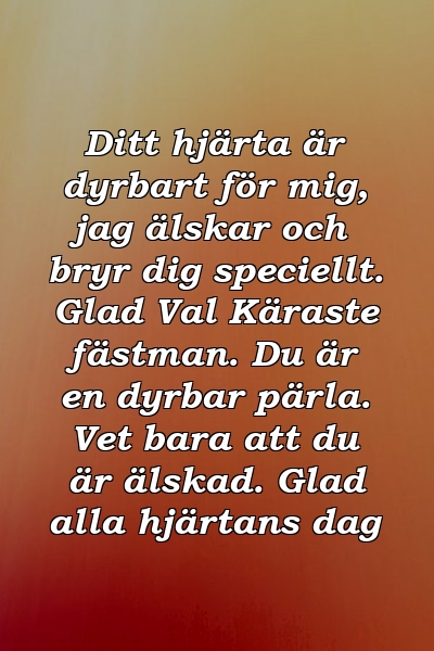 Ditt hjärta är dyrbart för mig, jag älskar och bryr dig speciellt. Glad Val Käraste fästman. Du är en dyrbar pärla. Vet bara att du är älskad. Glad alla hjärtans dag