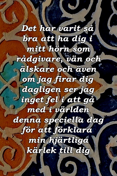 Det har varit så bra att ha dig i mitt hörn som rådgivare, vän och älskare och även om jag firar dig dagligen ser jag inget fel i att gå med i världen denna speciella dag för att förklara min hjärtliga kärlek till dig