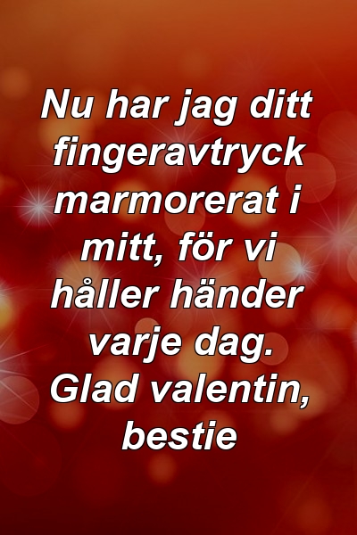 Nu har jag ditt fingeravtryck marmorerat i mitt, för vi håller händer varje dag. Glad valentin, bestie