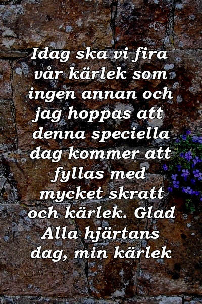 Idag ska vi fira vår kärlek som ingen annan och jag hoppas att denna speciella dag kommer att fyllas med mycket skratt och kärlek. Glad Alla hjärtans dag, min kärlek