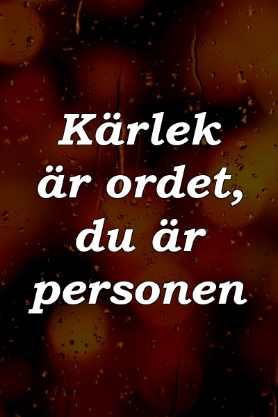 Kärlek är ordet, du är personen