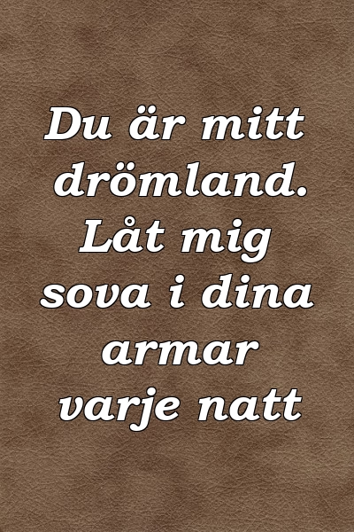 Du är mitt drömland. Låt mig sova i dina armar varje natt