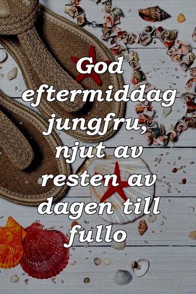 God eftermiddag jungfru, njut av resten av dagen till fullo