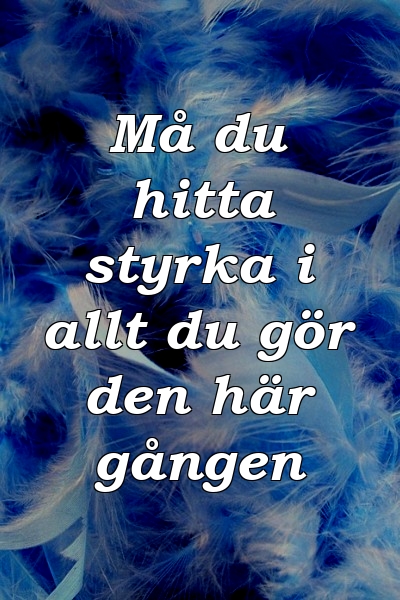 Må du hitta styrka i allt du gör den här gången