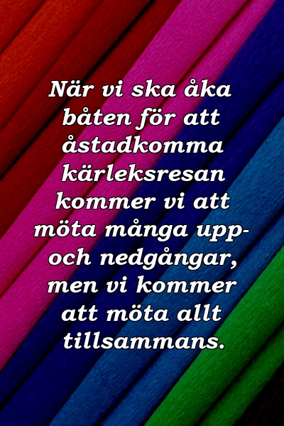 När vi ska åka båten för att åstadkomma kärleksresan kommer vi att möta många upp- och nedgångar, men vi kommer att möta allt tillsammans.