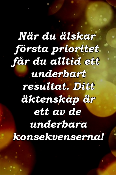 När du älskar första prioritet får du alltid ett underbart resultat. Ditt äktenskap är ett av de underbara konsekvenserna!