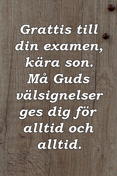 Grattis till din examen, kära son. Må Guds välsignelser ges dig för alltid och alltid.